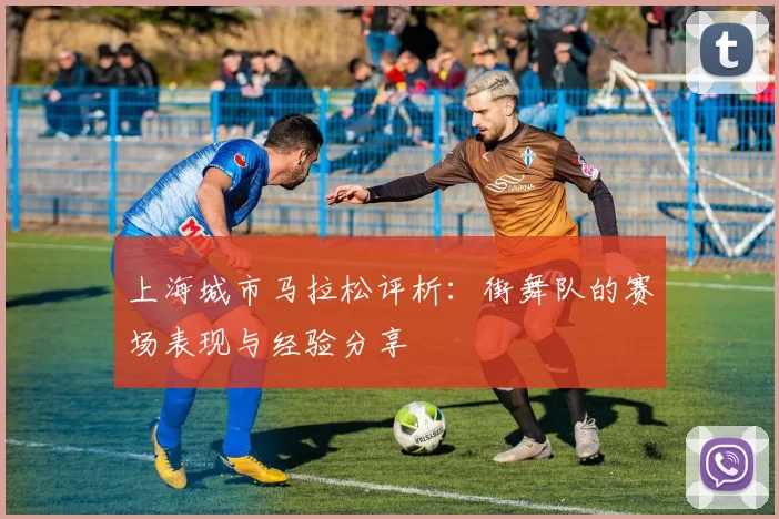 上海城市马拉松评析：街舞队的赛场表现与经验分享