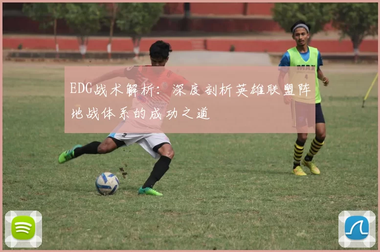 EDG战术解析：深度剖析英雄联盟阵地战体系的成功之道
