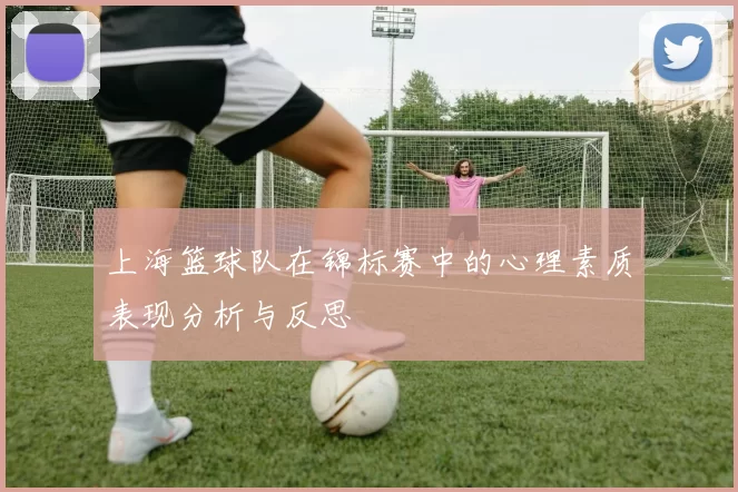 上海篮球队在锦标赛中的心理素质表现分析与反思