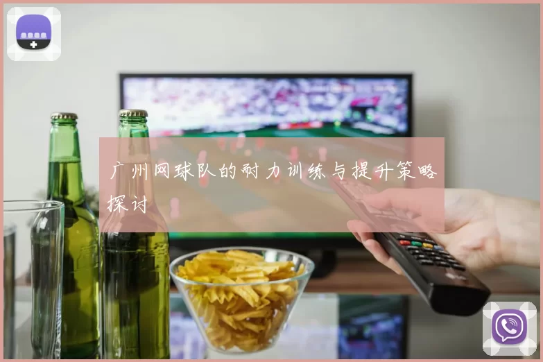 广州网球队的耐力训练与提升策略探讨