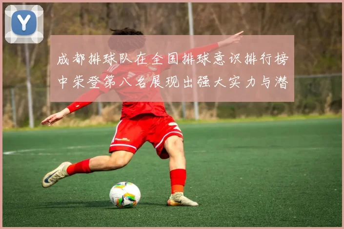 成都排球队在全国排球意识排行榜中荣登第八名展现出强大实力与潜力