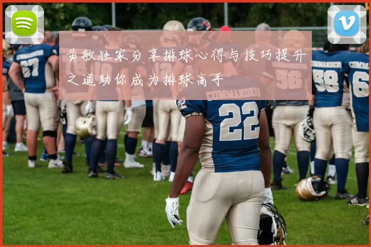 黄敏独家分享排球心得与技巧提升之道助你成为排球高手