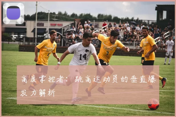 高度掌控者：跳高运动员的垂直爆发力解析